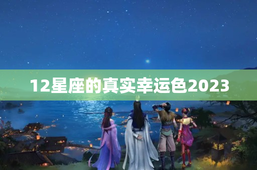 12星座的真实幸运色2023