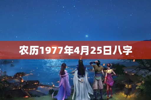 农历1977年4月25日八字