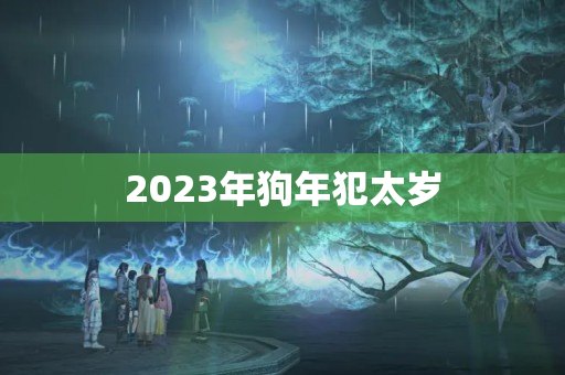 2023年狗年犯太岁