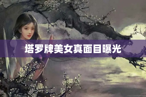 塔罗牌美女真面目曝光