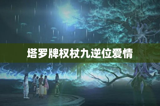 塔罗牌权杖九逆位爱情