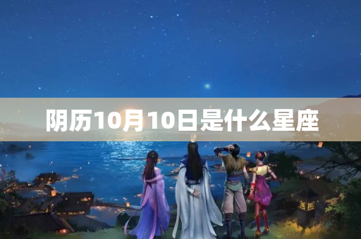 阴历10月10日是什么星座