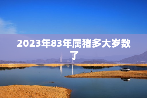 2023年83年属猪多大岁数了