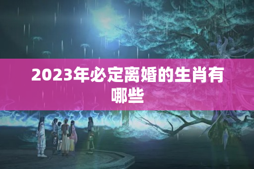 2023年必定离婚的生肖有哪些