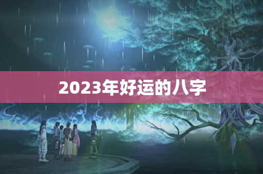 2023年好运的八字