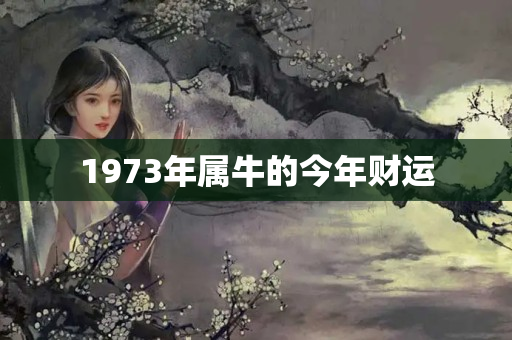 1973年属牛的今年财运