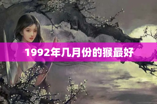 1992年几月份的猴最好