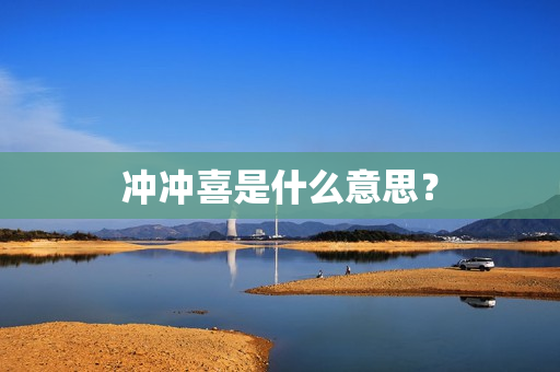 冲冲喜是什么意思？