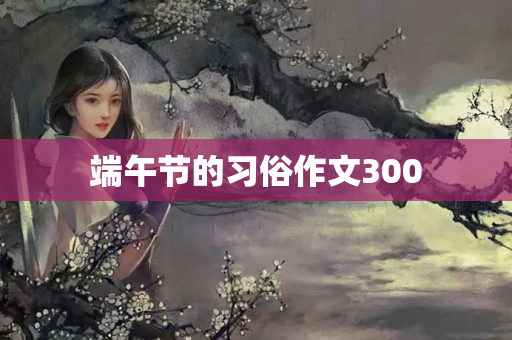 端午节的习俗作文300