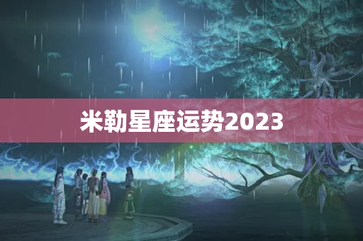 米勒星座运势2023