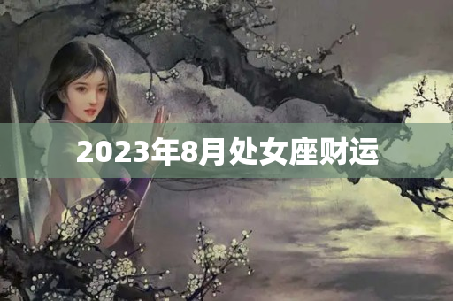 2023年8月处女座财运