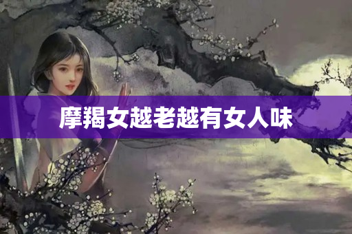 摩羯女越老越有女人味