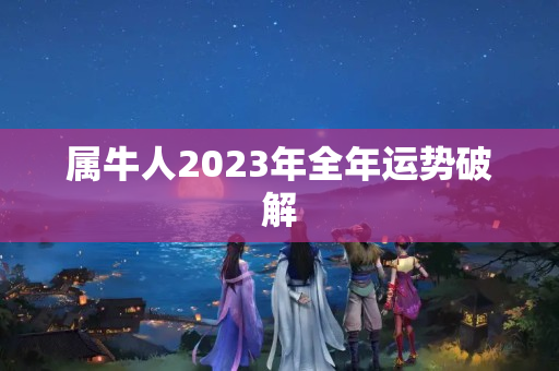 属牛人2023年全年运势破解