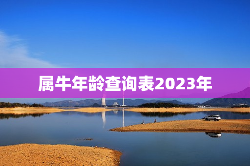 属牛年龄查询表2023年