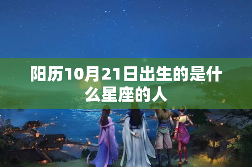 阳历10月21日出生的是什么星座的人