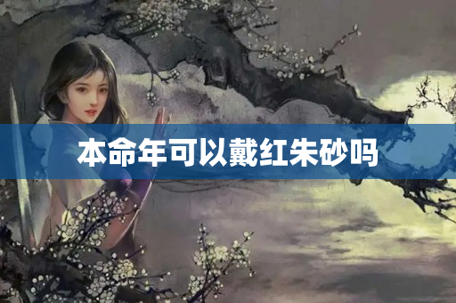 本命年可以戴红朱砂吗