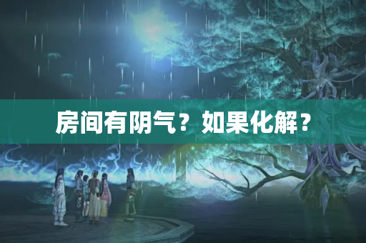 房间有阴气？如果化解？