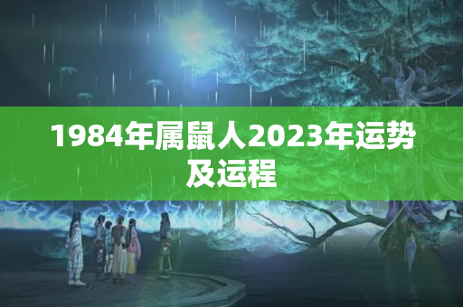 1984年属鼠人2023年运势及运程