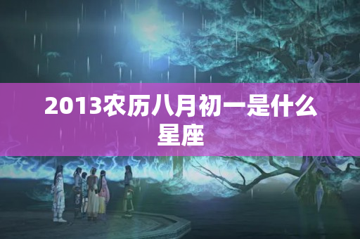 2013农历八月初一是什么星座