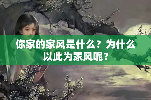 你家的家风是什么？为什么以此为家风呢？