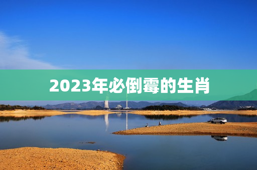 2023年必倒霉的生肖