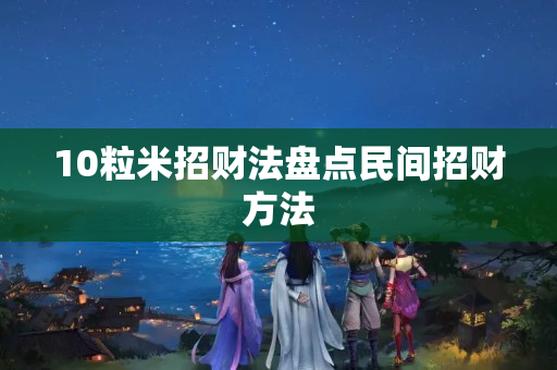 10粒米招财法盘点民间招财方法