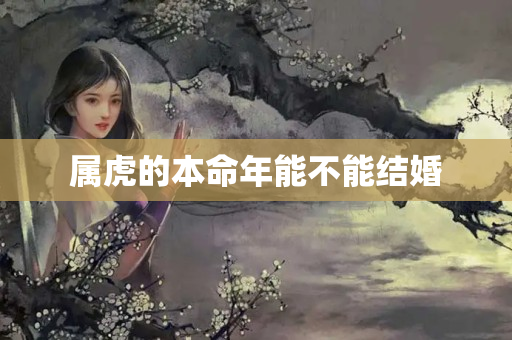 属虎的本命年能不能结婚