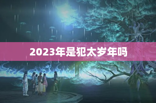 2023年是犯太岁年吗