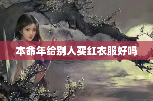 本命年给别人买红衣服好吗