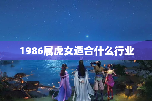 1986属虎女适合什么行业