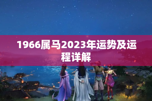 1966属马2023年运势及运程详解