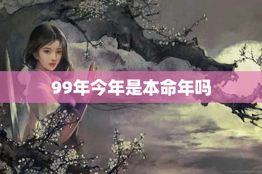 99年今年是本命年吗