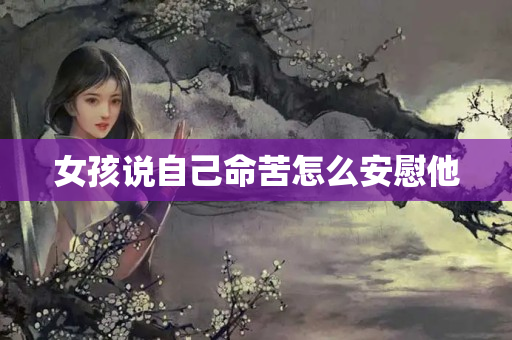 女孩说自己命苦怎么安慰他