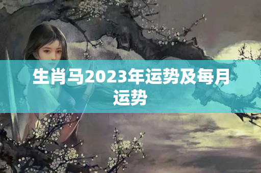 生肖马2023年运势及每月运势