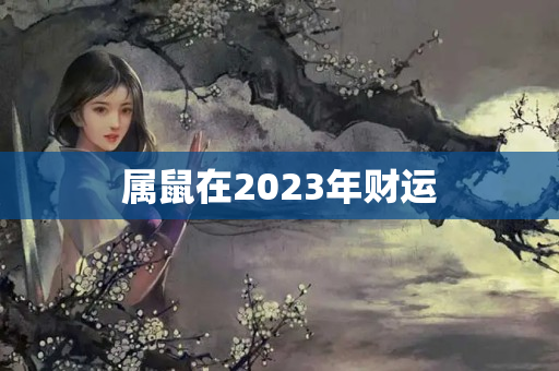 属鼠在2023年财运