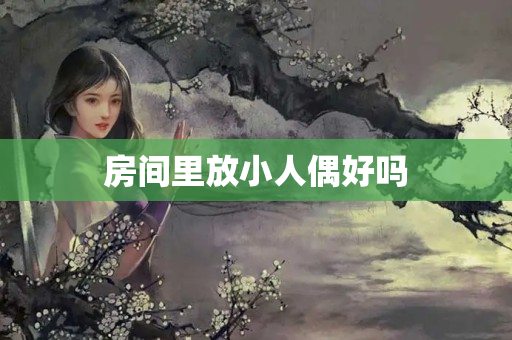 房间里放小人偶好吗