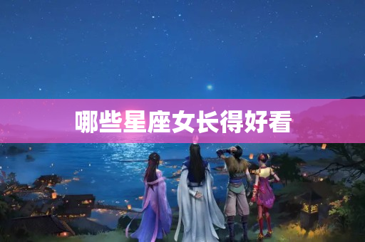 哪些星座女长得好看