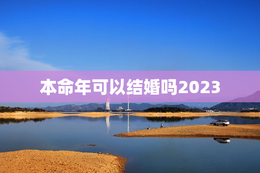 本命年可以结婚吗2023