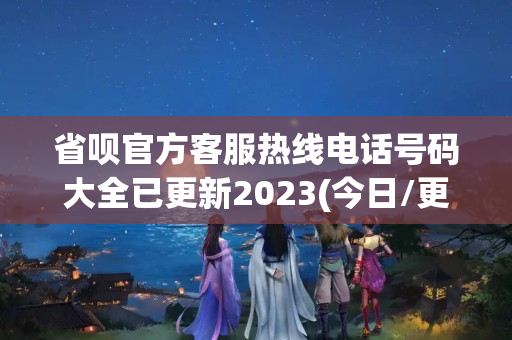 省呗官方客服热线电话号码大全已更新2023(今日/更新中)(省呗的客服电话是多少)