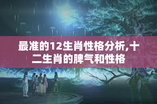 最准的12生肖性格分析,十二生肖的脾气和性格