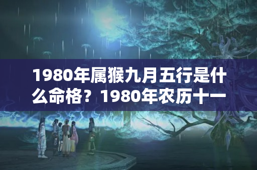 1980年属猴九月五行是什么命格？1980年农历十一月二十九是什么命