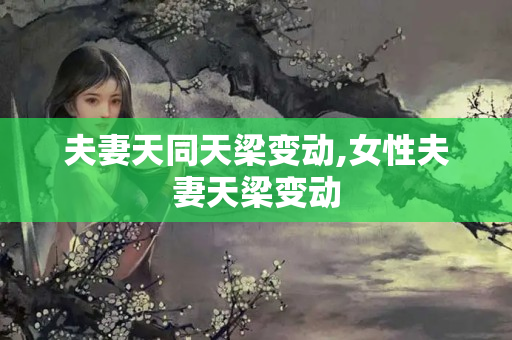 夫妻天同天梁变动,女性夫妻天梁变动