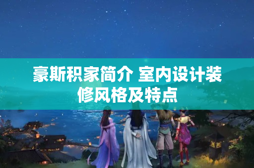 豪斯积家简介 室内设计装修风格及特点