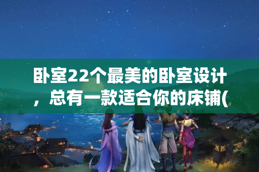 卧室22个最美的卧室设计，总有一款适合你的床铺(风水学卧室灯方还是圆)