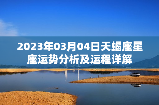 2023年03月04日天蝎座星座运势分析及运程详解