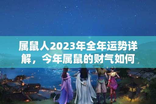 属鼠人2023年全年运势详解，今年属鼠的财气如何