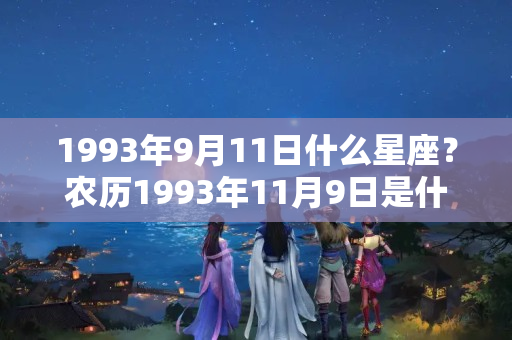 1993年9月11日什么星座？农历1993年11月9日是什么星座