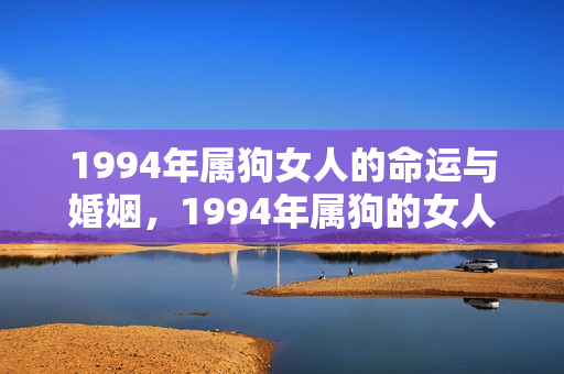 1994年属狗女人的命运与婚姻，1994年属狗的女人是什么命