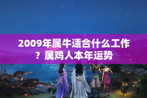 2009年属牛适合什么工作？属鸡人本年运势