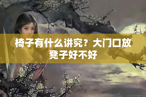 椅子有什么讲究？大门口放凳子好不好